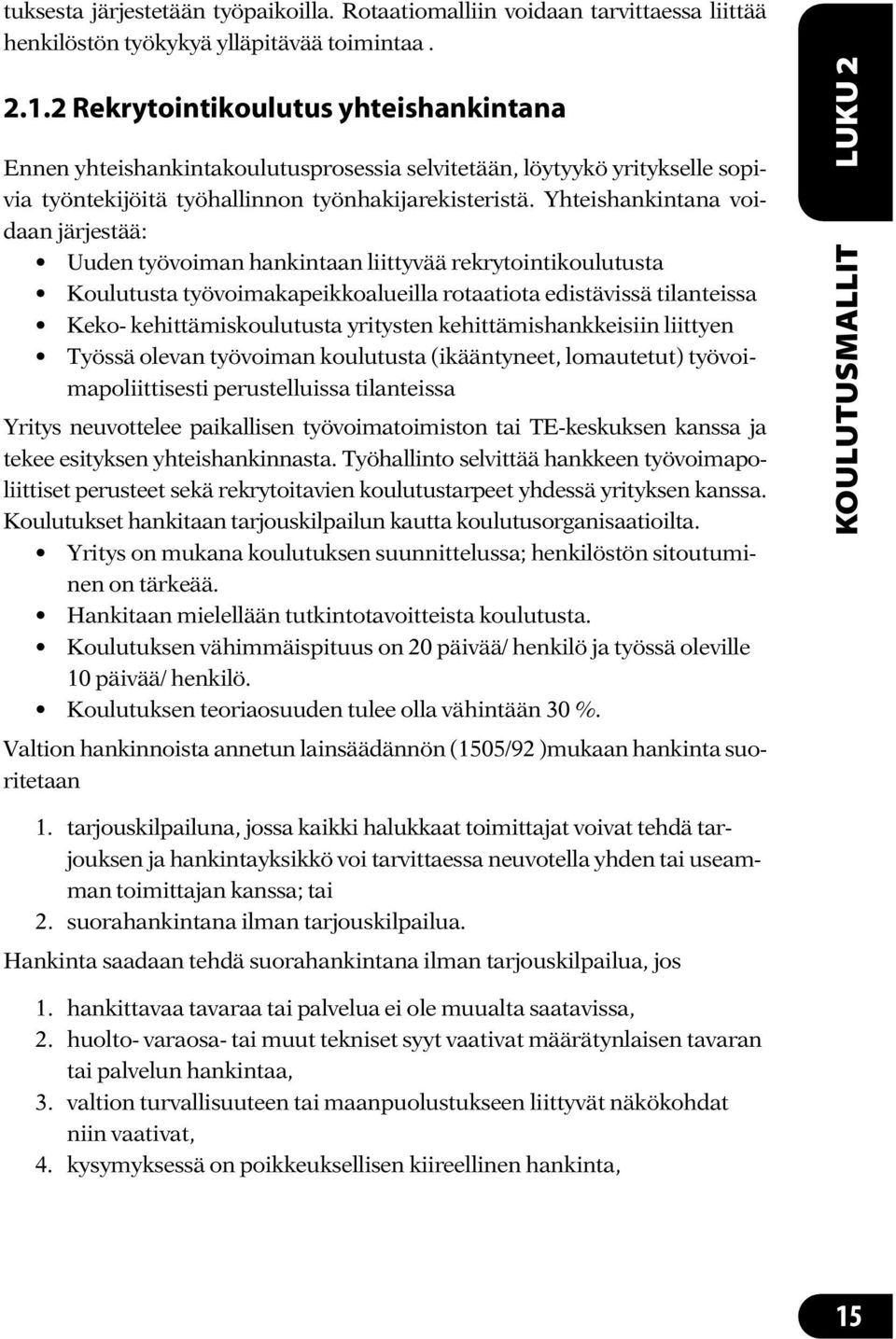 Yhteishankintana voidaan järjestää: Uuden työvoiman hankintaan liittyvää rekrytointikoulutusta Koulutusta työvoimakapeikkoalueilla rotaatiota edistävissä tilanteissa Keko- kehittämiskoulutusta