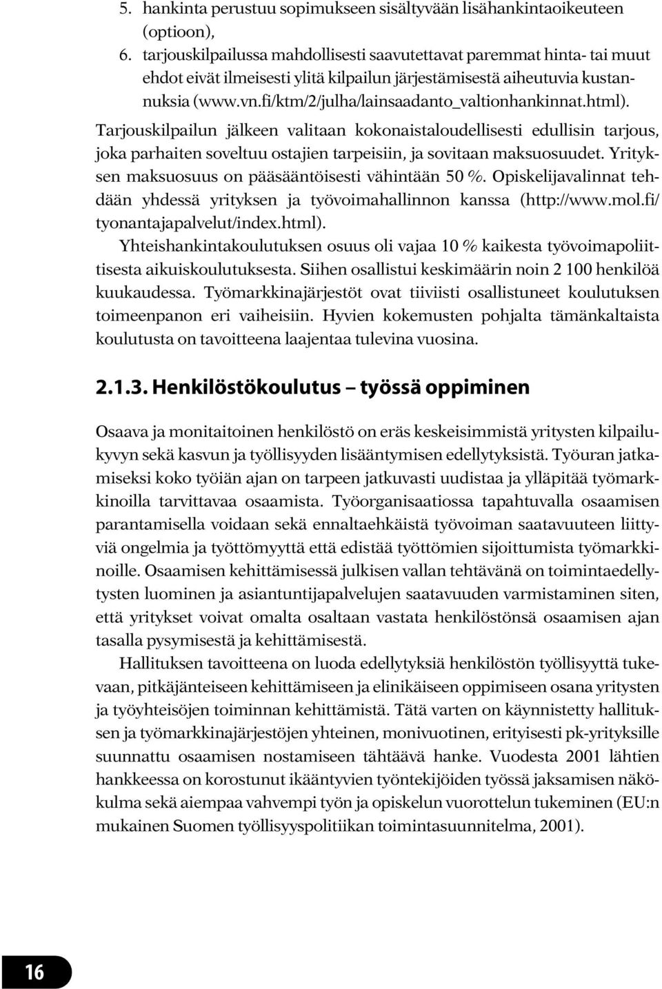 fi/ktm/2/julha/lainsaadanto_valtionhankinnat.html). Tarjouskilpailun jälkeen valitaan kokonaistaloudellisesti edullisin tarjous, joka parhaiten soveltuu ostajien tarpeisiin, ja sovitaan maksuosuudet.