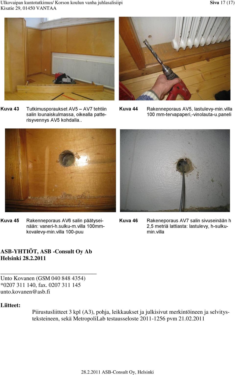 villa 100-puu Kuva 46 Rakeneporaus AV7 salin sivuseinään h 2,5 metriä lattiasta: lastulevy, h-sulkumin.villa ASB-YHTIÖT, ASB -Consult Oy Ab Helsinki 28.2.2011 Unto Kovanen (GSM 040 848 4354) *0207 311 140, fax.