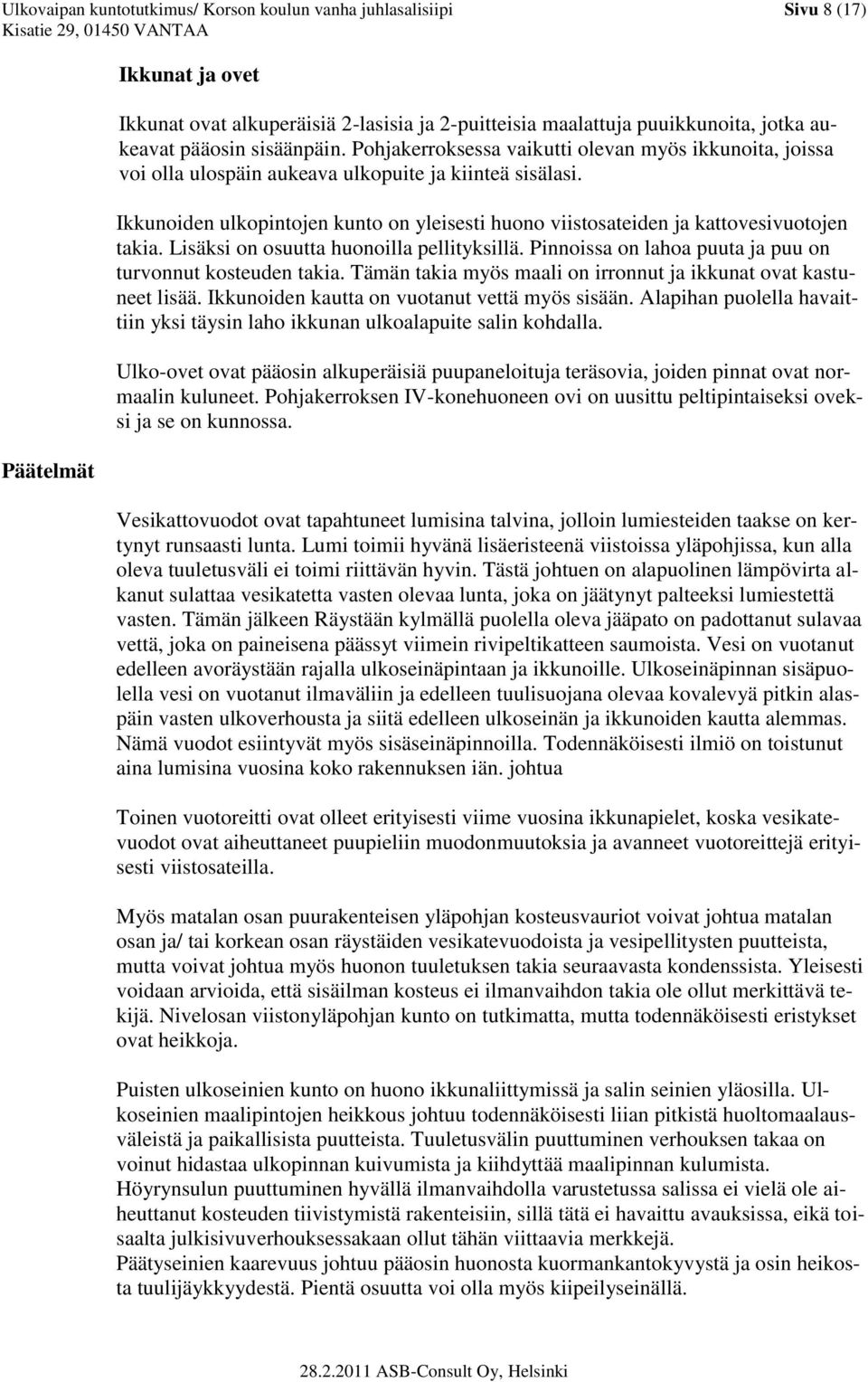 Ikkunoiden ulkopintojen kunto on yleisesti huono viistosateiden ja kattovesivuotojen takia. Lisäksi on osuutta huonoilla pellityksillä. Pinnoissa on lahoa puuta ja puu on turvonnut kosteuden takia.