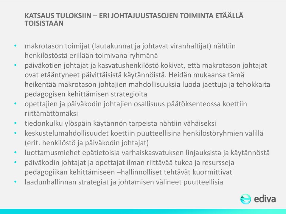 Heidän mukaansa tämä heikentää makrotason johtajien mahdollisuuksia luoda jaettuja ja tehokkaita pedagogisen kehittämisen strategioita opettajien ja päiväkodin johtajien osallisuus päätöksenteossa