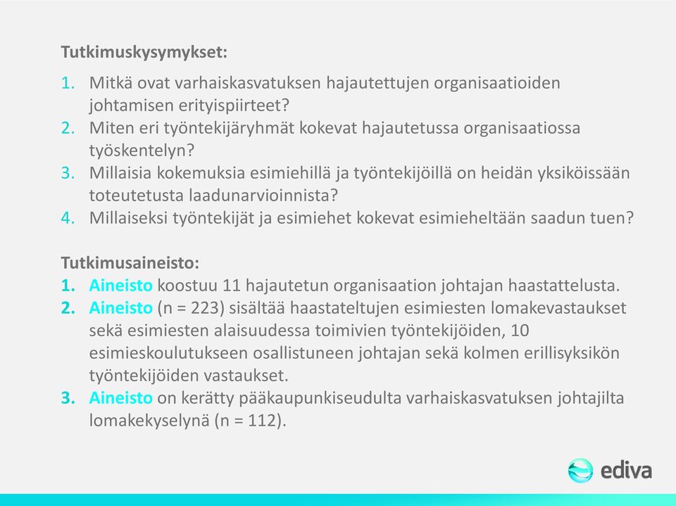 Tutkimusaineisto: 1. Aineisto koostuu 11 hajautetun organisaation johtajan haastattelusta. 2.