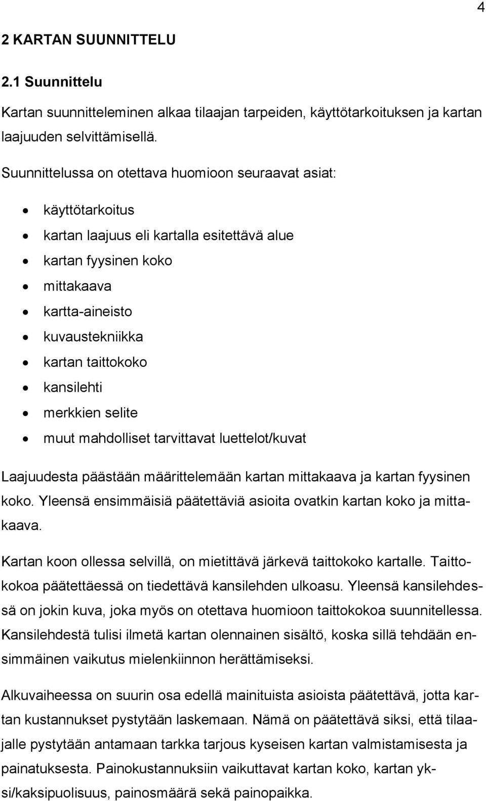 kansilehti merkkien selite muut mahdolliset tarvittavat luettelot/kuvat Laajuudesta päästään määrittelemään kartan mittakaava ja kartan fyysinen koko.