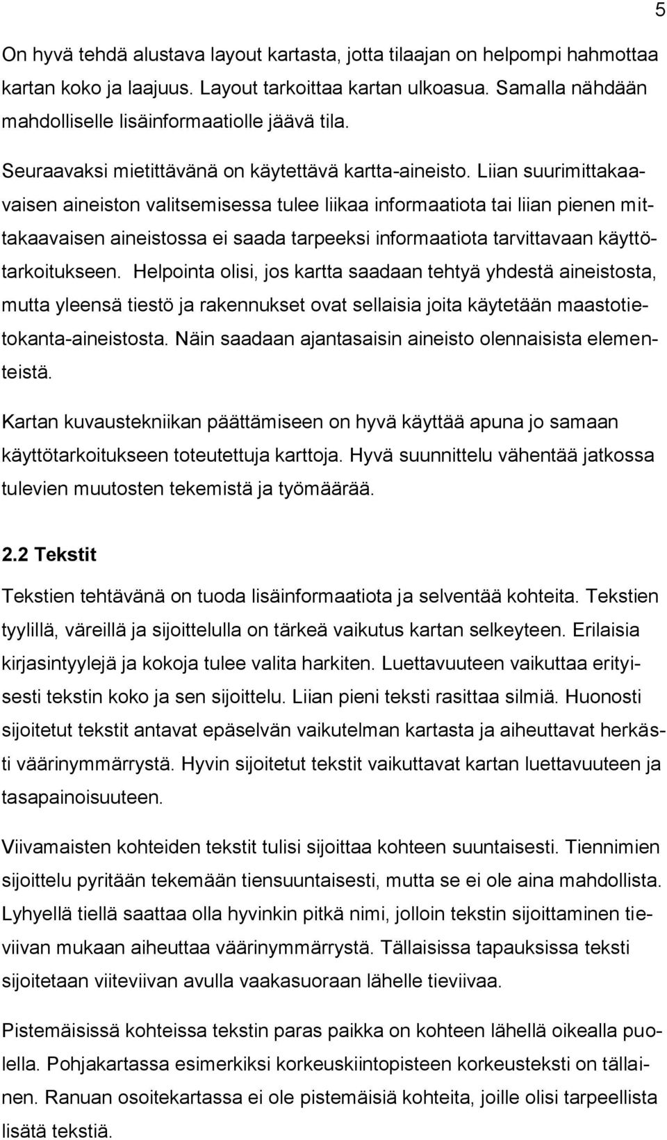 Liian suurimittakaavaisen aineiston valitsemisessa tulee liikaa informaatiota tai liian pienen mittakaavaisen aineistossa ei saada tarpeeksi informaatiota tarvittavaan käyttötarkoitukseen.