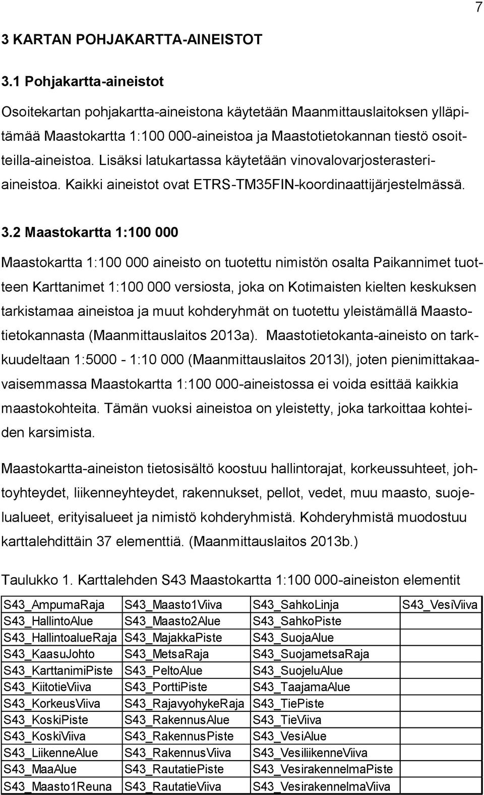 Lisäksi latukartassa käytetään vinovalovarjosterasteriaineistoa. Kaikki aineistot ovat ETRS-TM35FIN-koordinaattijärjestelmässä. 3.