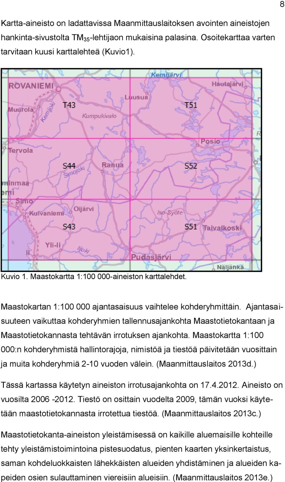 Ajantasaisuuteen vaikuttaa kohderyhmien tallennusajankohta Maastotietokantaan ja Maastotietokannasta tehtävän irrotuksen ajankohta.