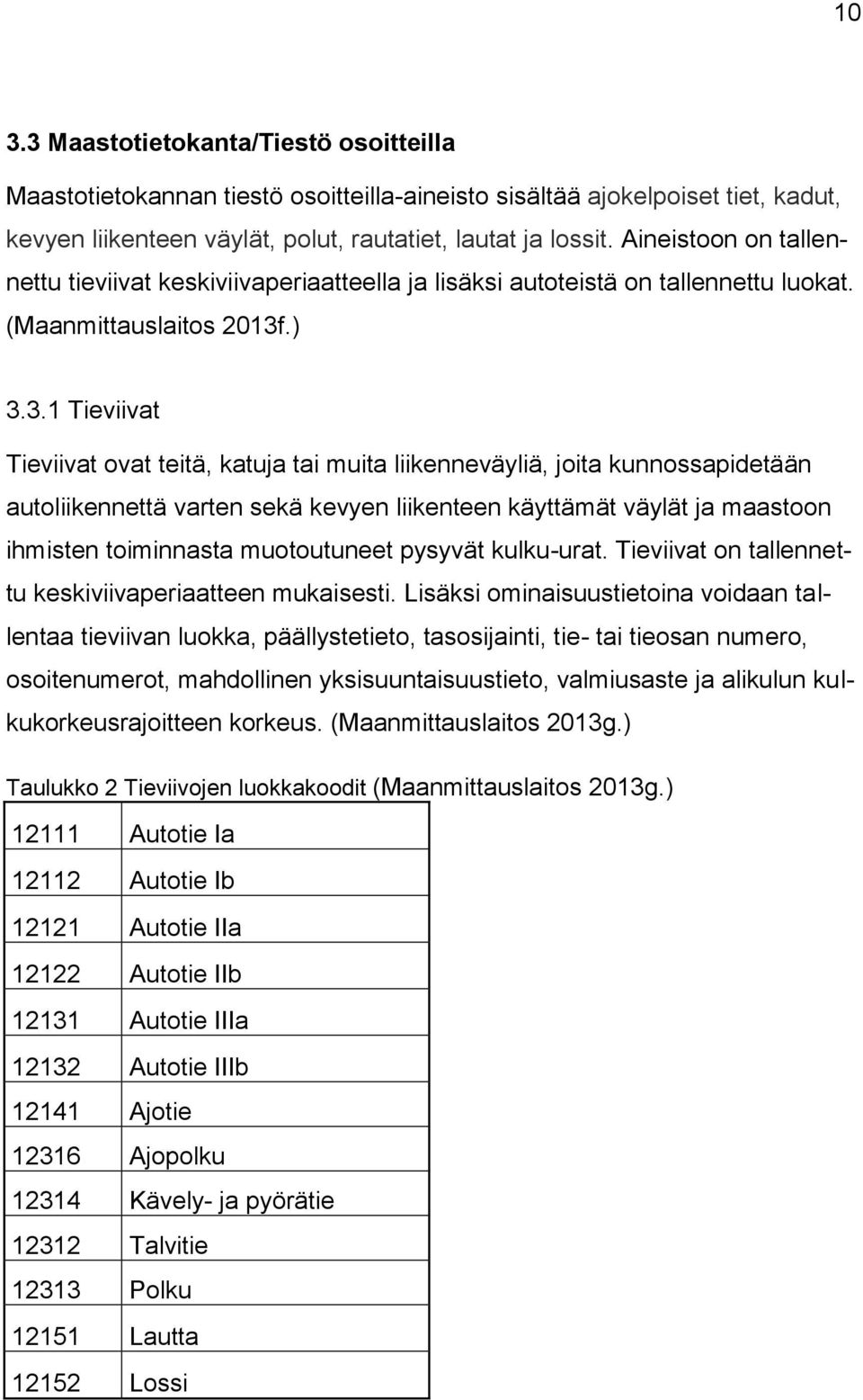 .) 3.3.1 Tieviivat Tieviivat ovat teitä, katuja tai muita liikenneväyliä, joita kunnossapidetään autoliikennettä varten sekä kevyen liikenteen käyttämät väylät ja maastoon ihmisten toiminnasta