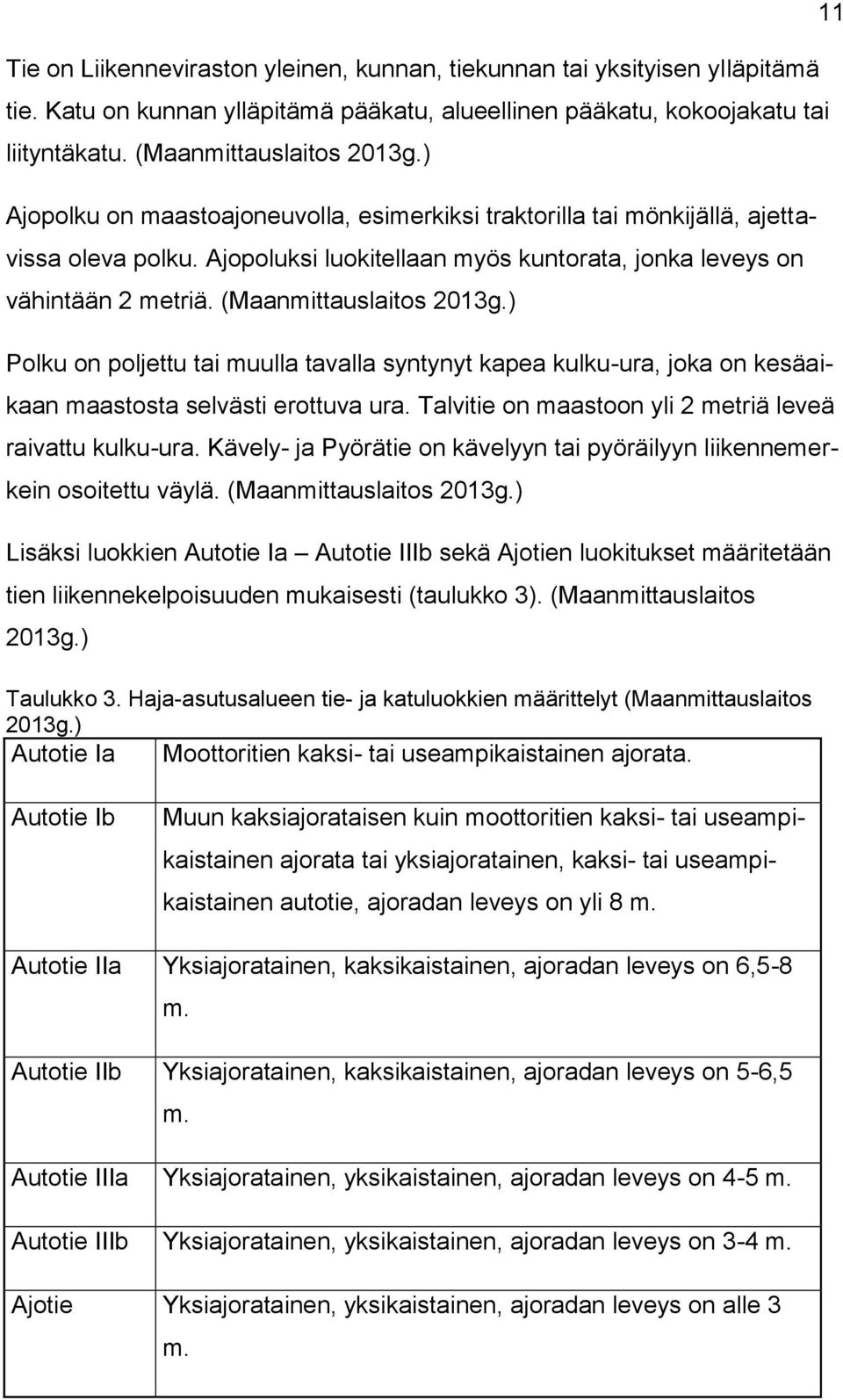 ) Polku on poljettu tai muulla tavalla syntynyt kapea kulku-ura, joka on kesäaikaan maastosta selvästi erottuva ura. Talvitie on maastoon yli 2 metriä leveä raivattu kulku-ura.