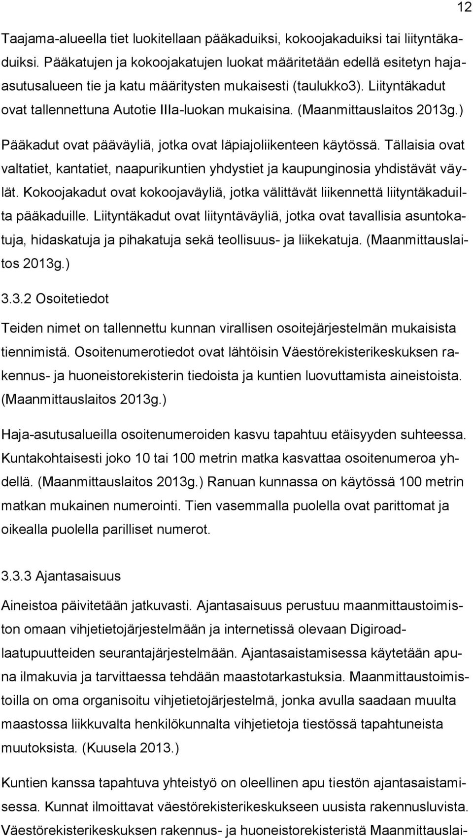 (Maanmittauslaitos 2013g.) Pääkadut ovat pääväyliä, jotka ovat läpiajoliikenteen käytössä. Tällaisia ovat valtatiet, kantatiet, naapurikuntien yhdystiet ja kaupunginosia yhdistävät väylät.