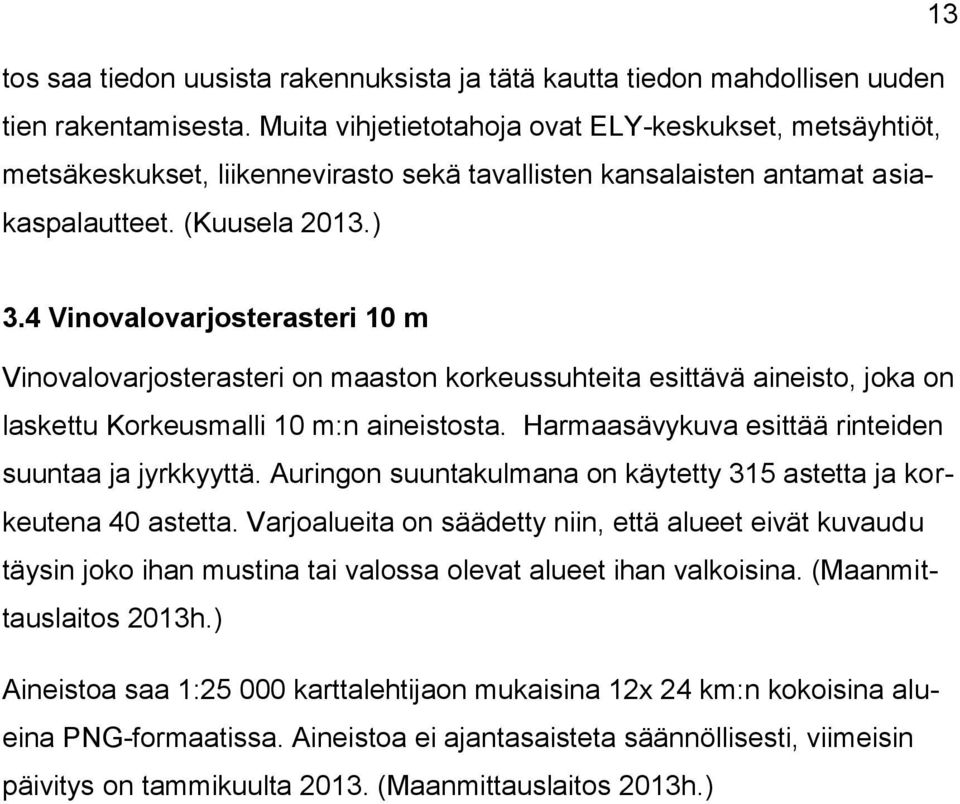 4 Vinovalovarjosterasteri 10 m Vinovalovarjosterasteri on maaston korkeussuhteita esittävä aineisto, joka on laskettu Korkeusmalli 10 m:n aineistosta.