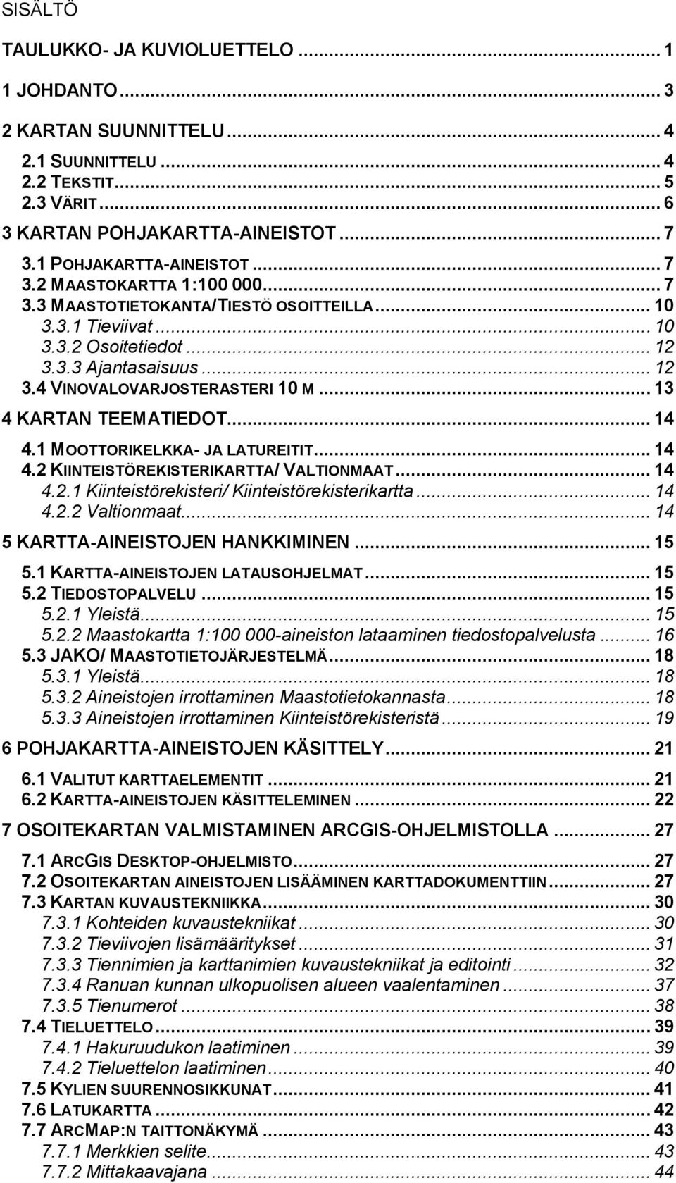 .. 13 4 KARTAN TEEMATIEDOT... 14 4.1 MOOTTORIKELKKA- JA LATUREITIT... 14 4.2 KIINTEISTÖREKISTERIKARTTA/ VALTIONMAAT... 14 4.2.1 Kiinteistörekisteri/ Kiinteistörekisterikartta... 14 4.2.2 Valtionmaat.