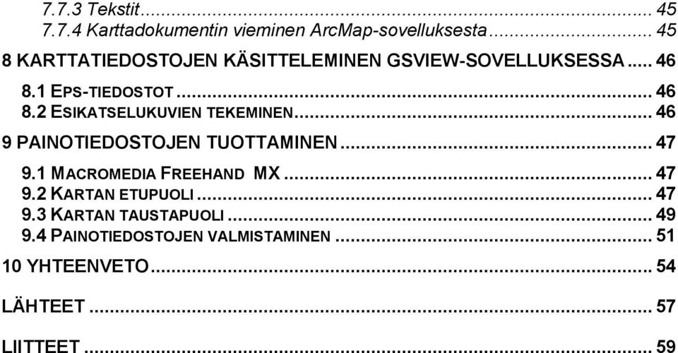 .. 46 9 PAINOTIEDOSTOJEN TUOTTAMINEN... 47 9.1 MACROMEDIA FREEHAND MX... 47 9.2 KARTAN ETUPUOLI... 47 9.3 KARTAN TAUSTAPUOLI.