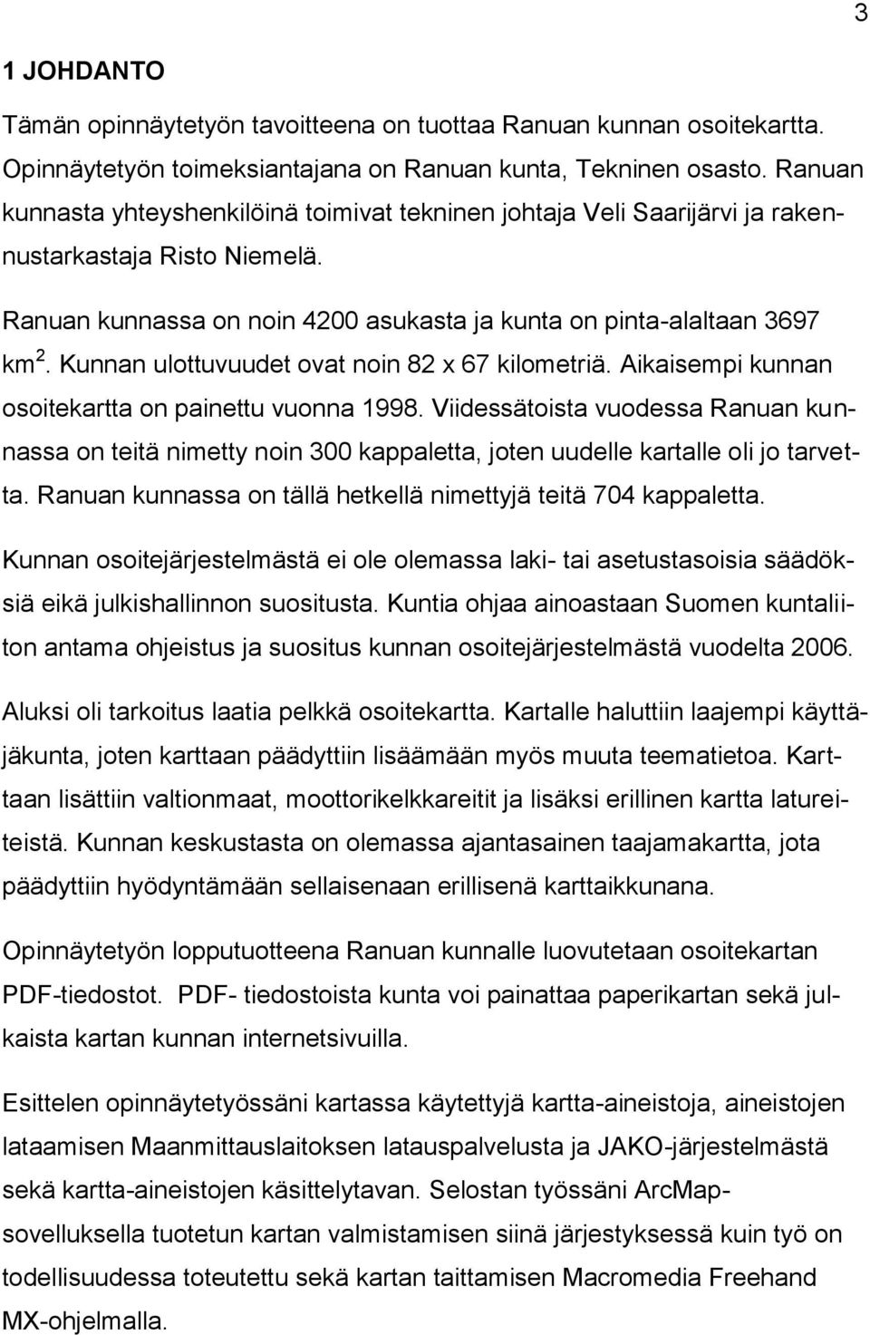 Kunnan ulottuvuudet ovat noin 82 x 67 kilometriä. Aikaisempi kunnan osoitekartta on painettu vuonna 1998.