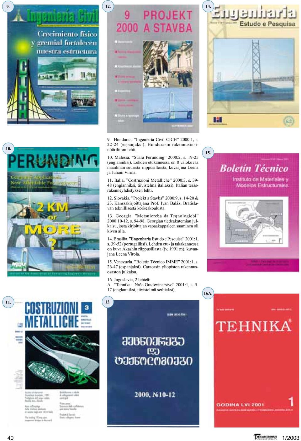 Italian teräsrakenneyhdistyksen lehti. 12. Slovakia. Projekt a Stavba 2000:9, s. 14-20 & 23. Kanssakirjoittajana Prof. Ivan Balá z, Bratislavan teknillisestä korkeakoulusta. 13. Georgia.