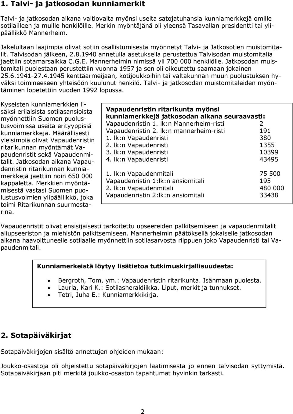 Talvisodan jälkeen, 2.8.1940 annetulla asetuksella perustettua Talvisodan muistomitalia jaettiin sotamarsalkka C.G.E. Mannerheimin nimissä yli 700 000 henkilölle.