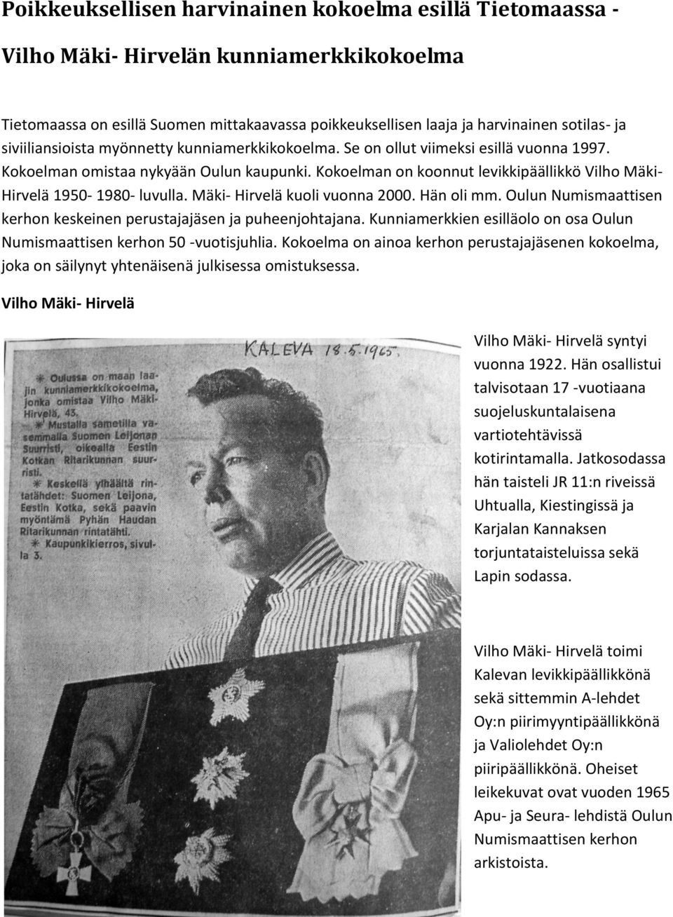 Kokoelman on koonnut levikkipäällikkö Vilho Mäki- Hirvelä 1950-1980- luvulla. Mäki- Hirvelä kuoli vuonna 2000. Hän oli mm. Oulun Numismaattisen kerhon keskeinen perustajajäsen ja puheenjohtajana.