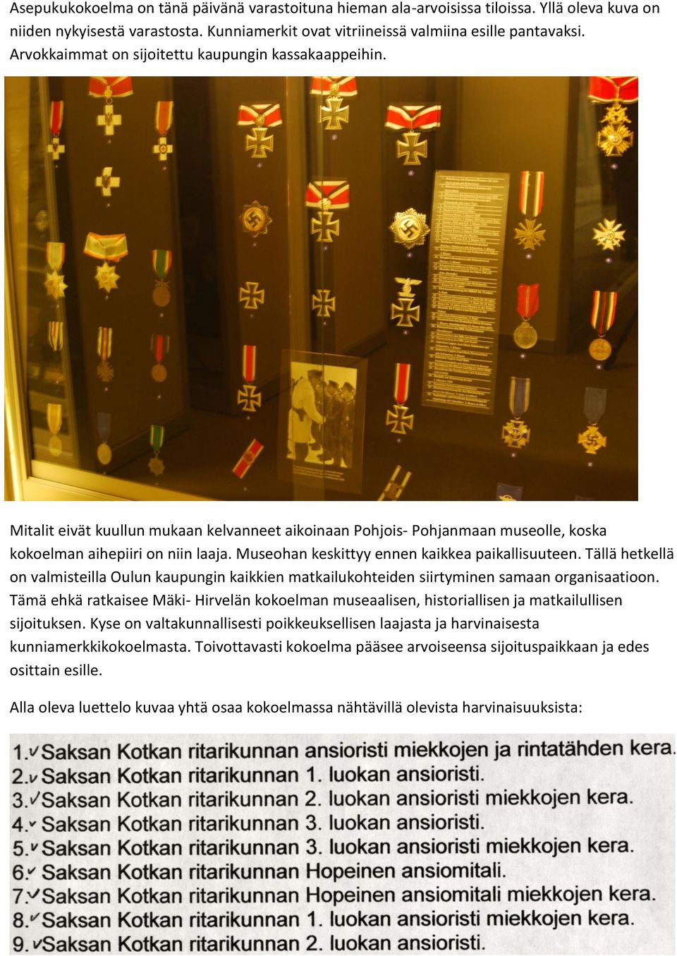 Museohan keskittyy ennen kaikkea paikallisuuteen. Tällä hetkellä on valmisteilla Oulun kaupungin kaikkien matkailukohteiden siirtyminen samaan organisaatioon.