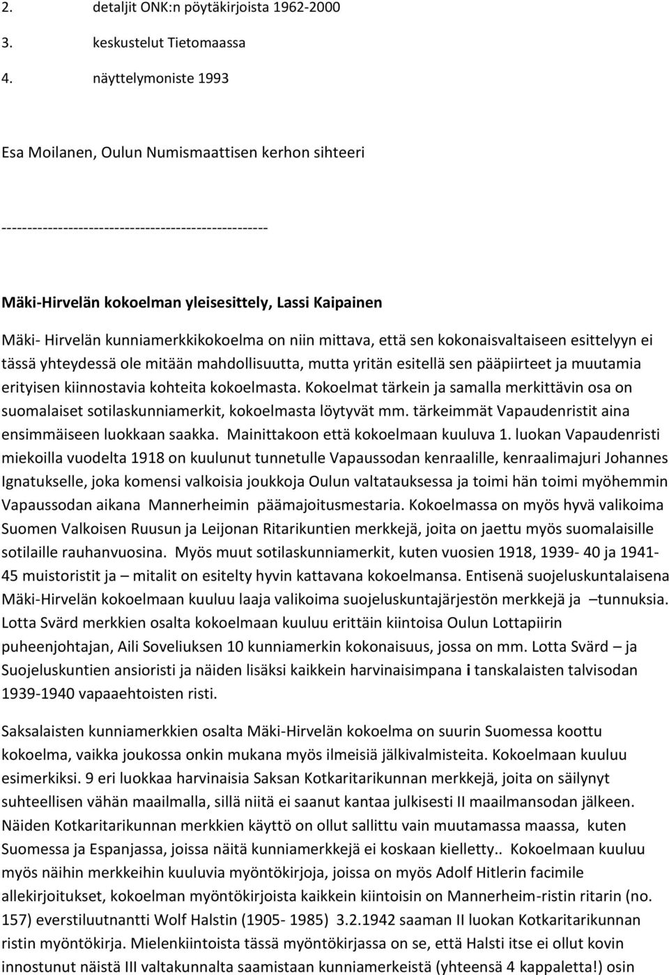 kunniamerkkikokoelma on niin mittava, että sen kokonaisvaltaiseen esittelyyn ei tässä yhteydessä ole mitään mahdollisuutta, mutta yritän esitellä sen pääpiirteet ja muutamia erityisen kiinnostavia