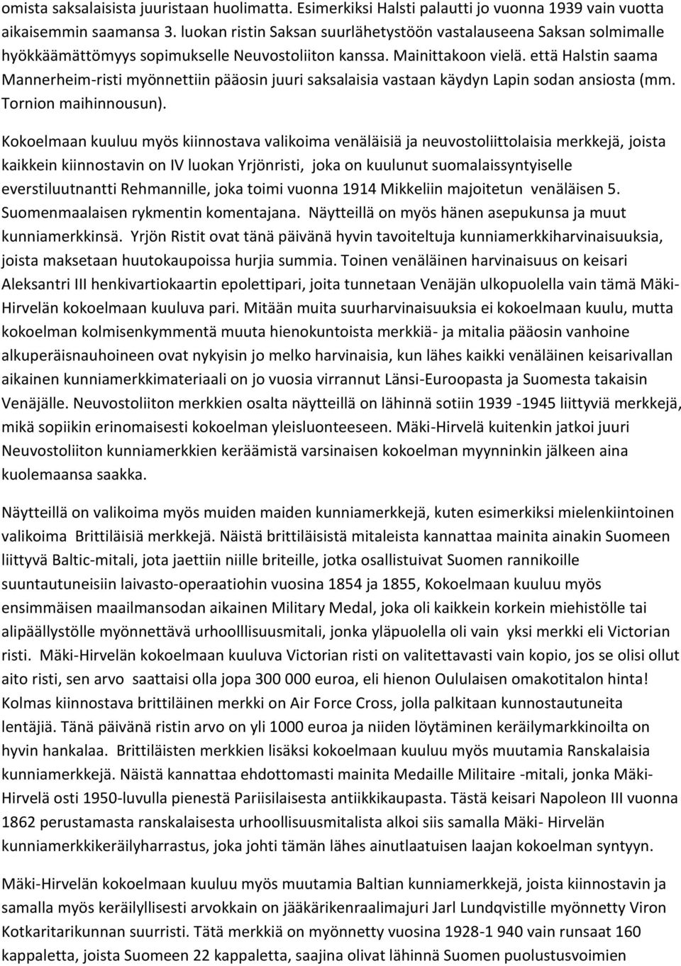 että Halstin saama Mannerheim-risti myönnettiin pääosin juuri saksalaisia vastaan käydyn Lapin sodan ansiosta (mm. Tornion maihinnousun).