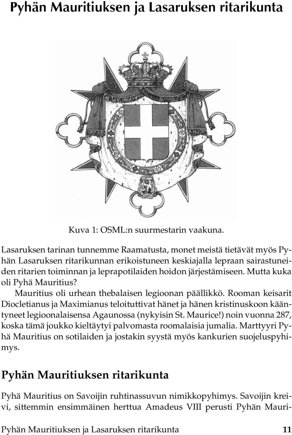 järjestämiseen. Mutta kuka oli Pyhä Mauritius? Mauritius oli urhean thebalaisen legioonan päällikkö.