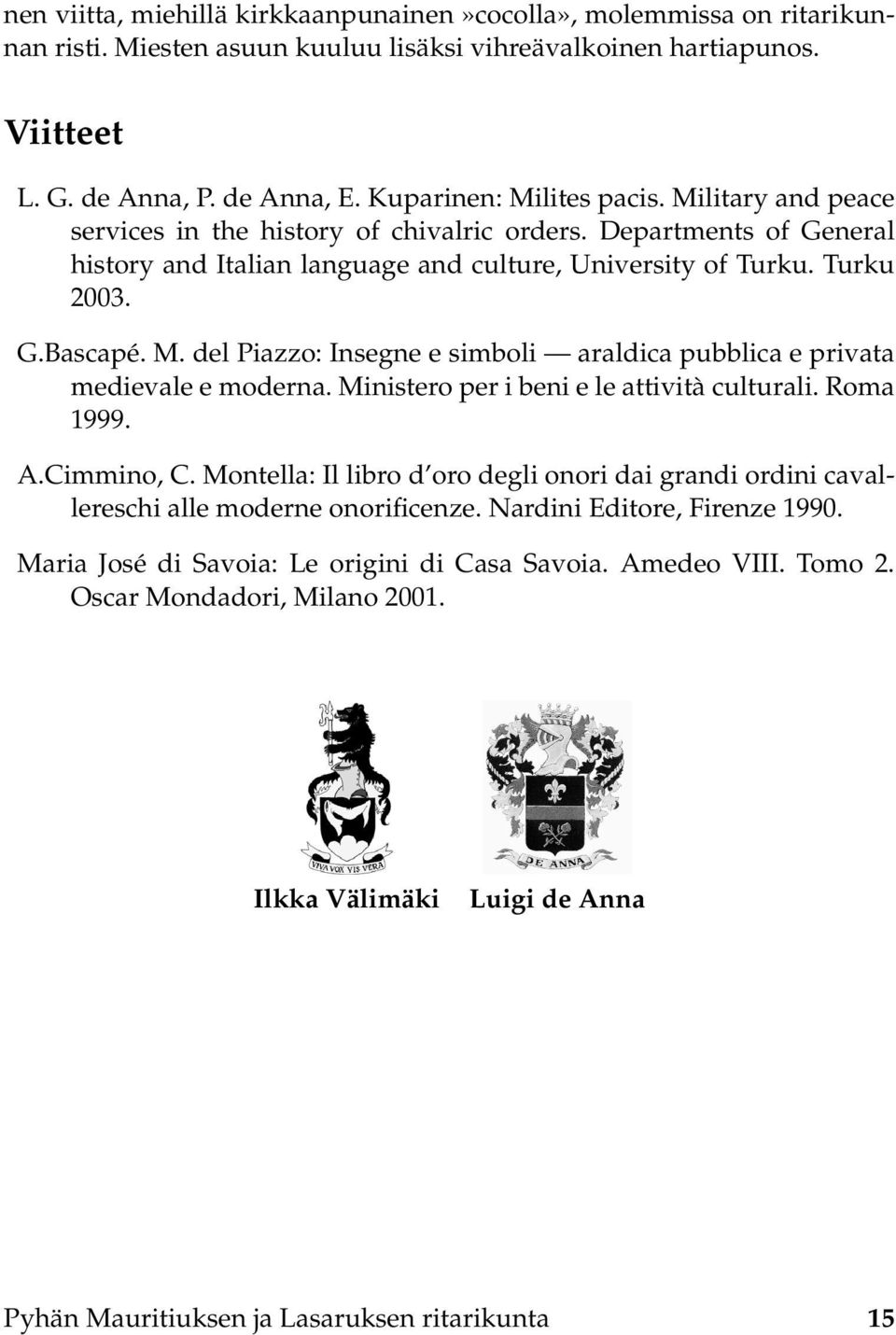 M. del Piazzo: Insegne e simboli araldica pubblica e privata medievale e moderna. Ministero per i beni e le attività culturali. Roma 1999. A.Cimmino, C.