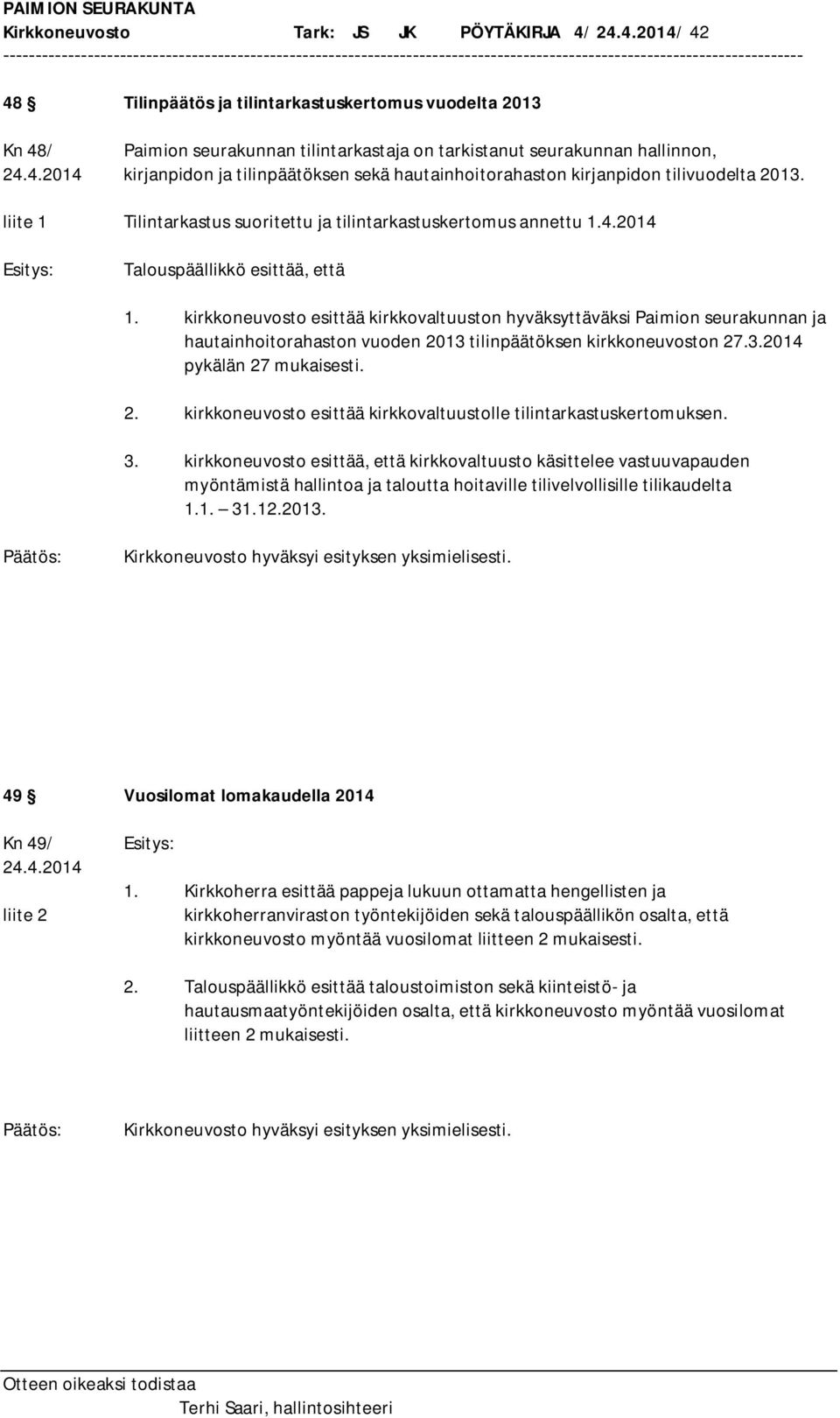 kirkkoneuvosto esittää kirkkovaltuuston hyväksyttäväksi Paimion seurakunnan ja hautainhoitorahaston vuoden 2013 tilinpäätöksen kirkkoneuvoston 27.3.2014 pykälän 27 mukaisesti. 2. kirkkoneuvosto esittää kirkkovaltuustolle tilintarkastuskertomuksen.