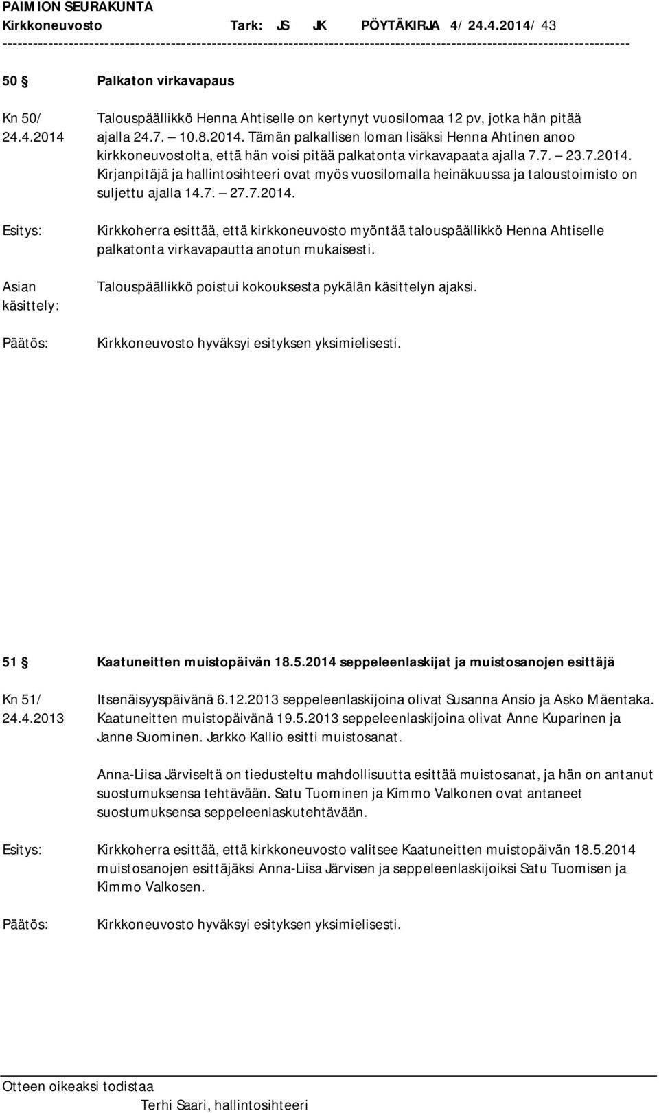 Talouspäällikkö poistui kokouksesta pykälän käsittelyn ajaksi. 51 Kaatuneitten muistopäivän 18.5.2014 seppeleenlaskijat ja muistosanojen esittäjä Kn 51/ Itsenäisyyspäivänä 6.12.