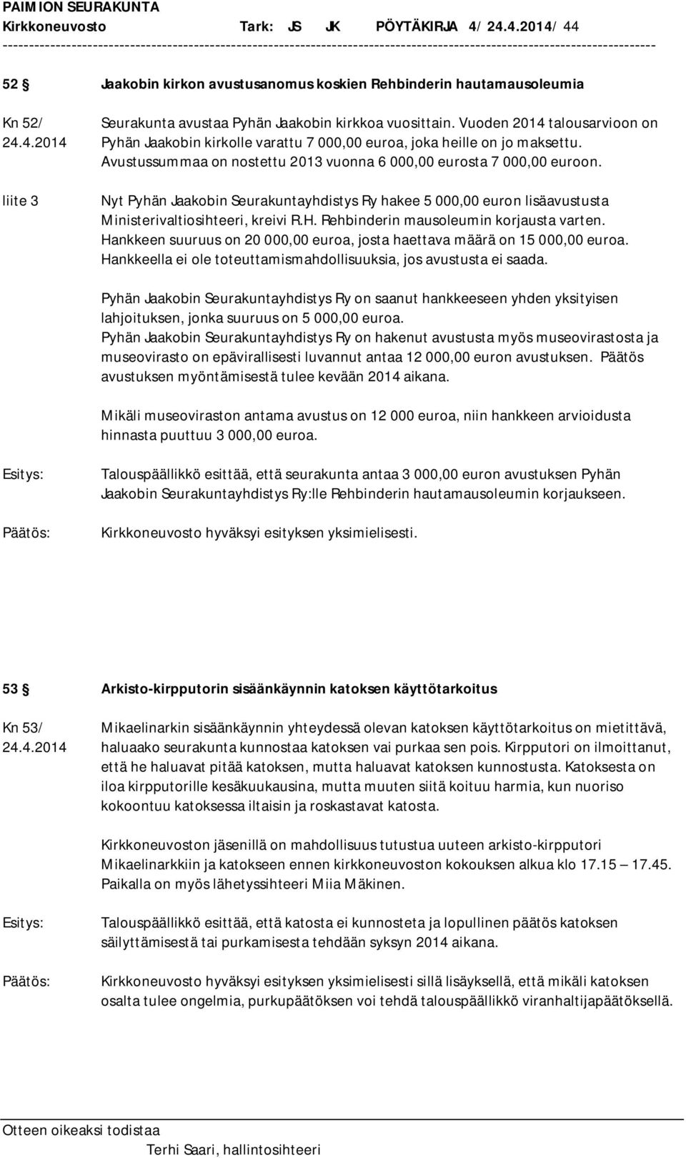liite 3 Nyt Pyhän Jaakobin Seurakuntayhdistys Ry hakee 5 000,00 euron lisäavustusta Ministerivaltiosihteeri, kreivi R.H. Rehbinderin mausoleumin korjausta varten.