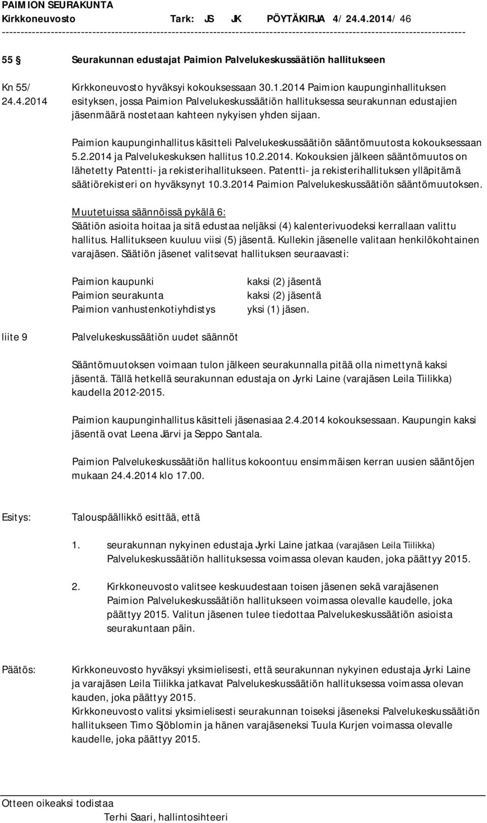 Paimion kaupunginhallitus käsitteli Palvelukeskussäätiön sääntömuutosta kokouksessaan 5.2.2014 ja Palvelukeskuksen hallitus 10.2.2014. Kokouksien jälkeen sääntömuutos on lähetetty Patentti- ja rekisterihallitukseen.