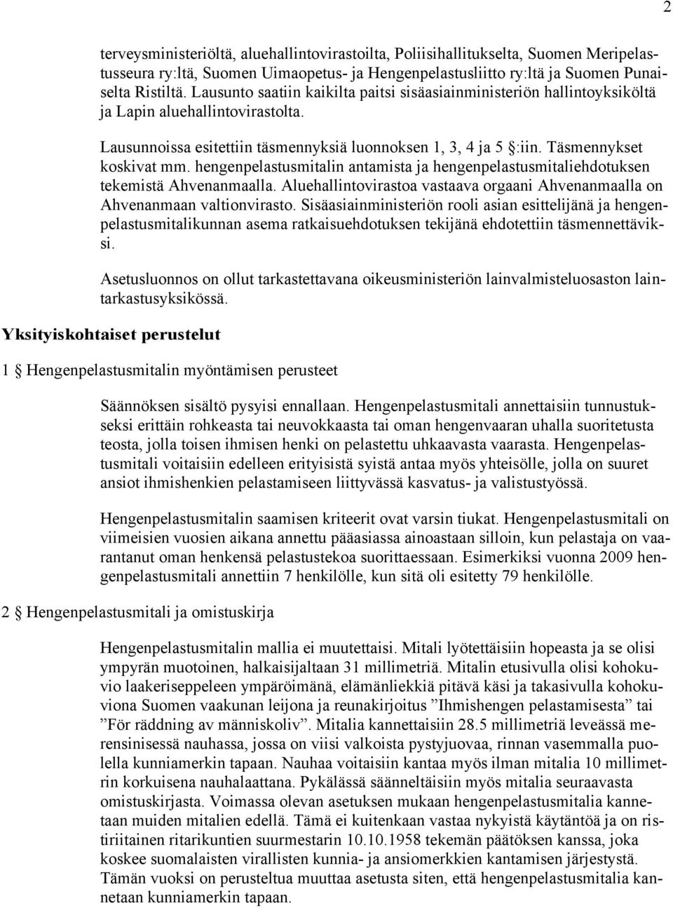 hengenpelastusmitalin antamista ja hengenpelastusmitaliehdotuksen tekemistä Ahvenanmaalla. Aluehallintovirastoa vastaava orgaani Ahvenanmaalla on Ahvenanmaan valtionvirasto.