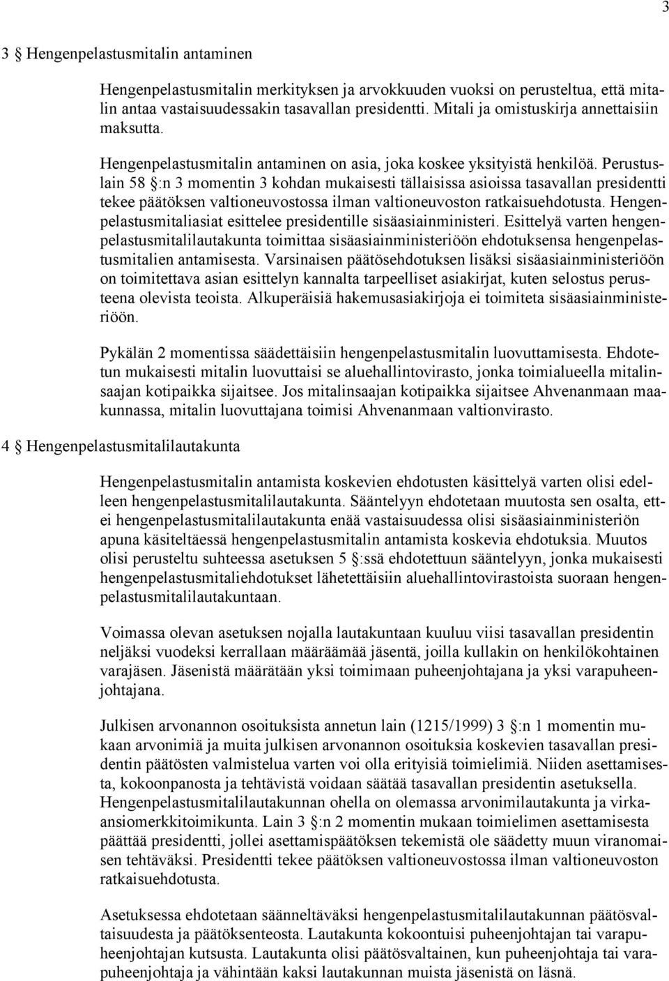 Perustuslain 58 :n 3 momentin 3 kohdan mukaisesti tällaisissa asioissa tasavallan presidentti tekee päätöksen valtioneuvostossa ilman valtioneuvoston ratkaisuehdotusta.