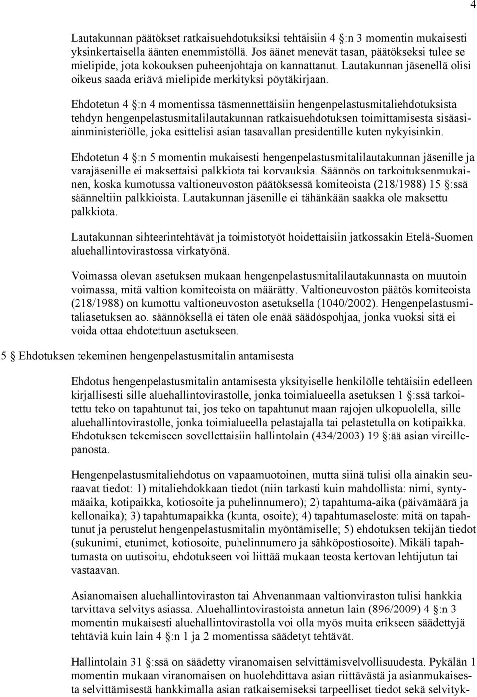 Ehdotetun 4 :n 4 momentissa täsmennettäisiin hengenpelastusmitaliehdotuksista tehdyn hengenpelastusmitalilautakunnan ratkaisuehdotuksen toimittamisesta sisäasiainministeriölle, joka esittelisi asian