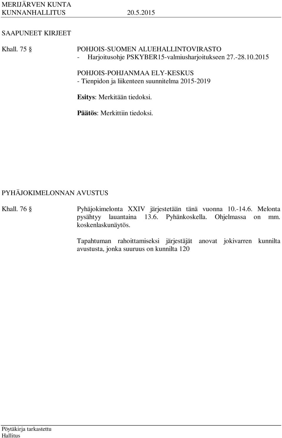 76 Pyhäjokimelonta XXIV järjestetään tänä vuonna 10.-14.6. Melonta pysähtyy lauantaina 13.6. Pyhänkoskella. Ohjelmassa on mm. koskenlaskunäytös.