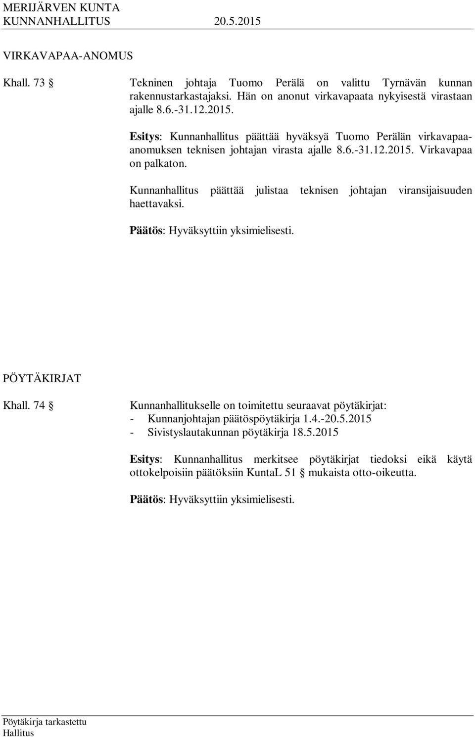 Kunnanhallitus päättää julistaa teknisen johtajan viransijaisuuden haettavaksi. Päätös: Hyväksyttiin yksimielisesti. PÖYTÄKIRJAT Khall.