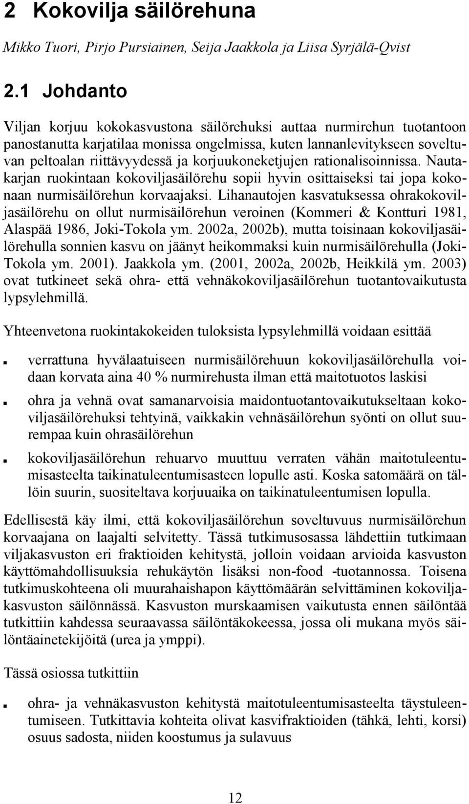 korjuukoneketjujen rationalisoinnissa. Nautakarjan ruokintaan kokoviljasäilörehu sopii hyvin osittaiseksi tai jopa kokonaan nurmisäilörehun korvaajaksi.