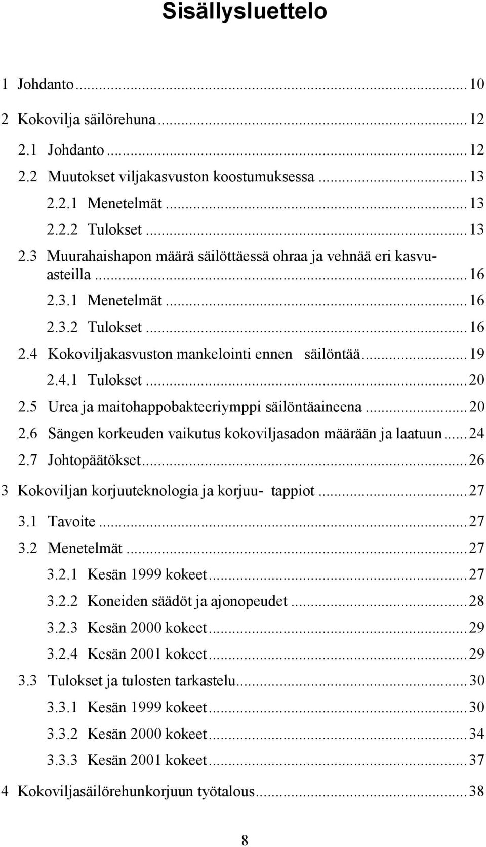 ..19 2.4.1 Tulokset...20 2.5 Urea ja maitohappobakteeriymppi säilöntäaineena...20 2.6 Sängen korkeuden vaikutus kokoviljasadon määrään ja laatuun...24 2.7 Johtopäätökset.