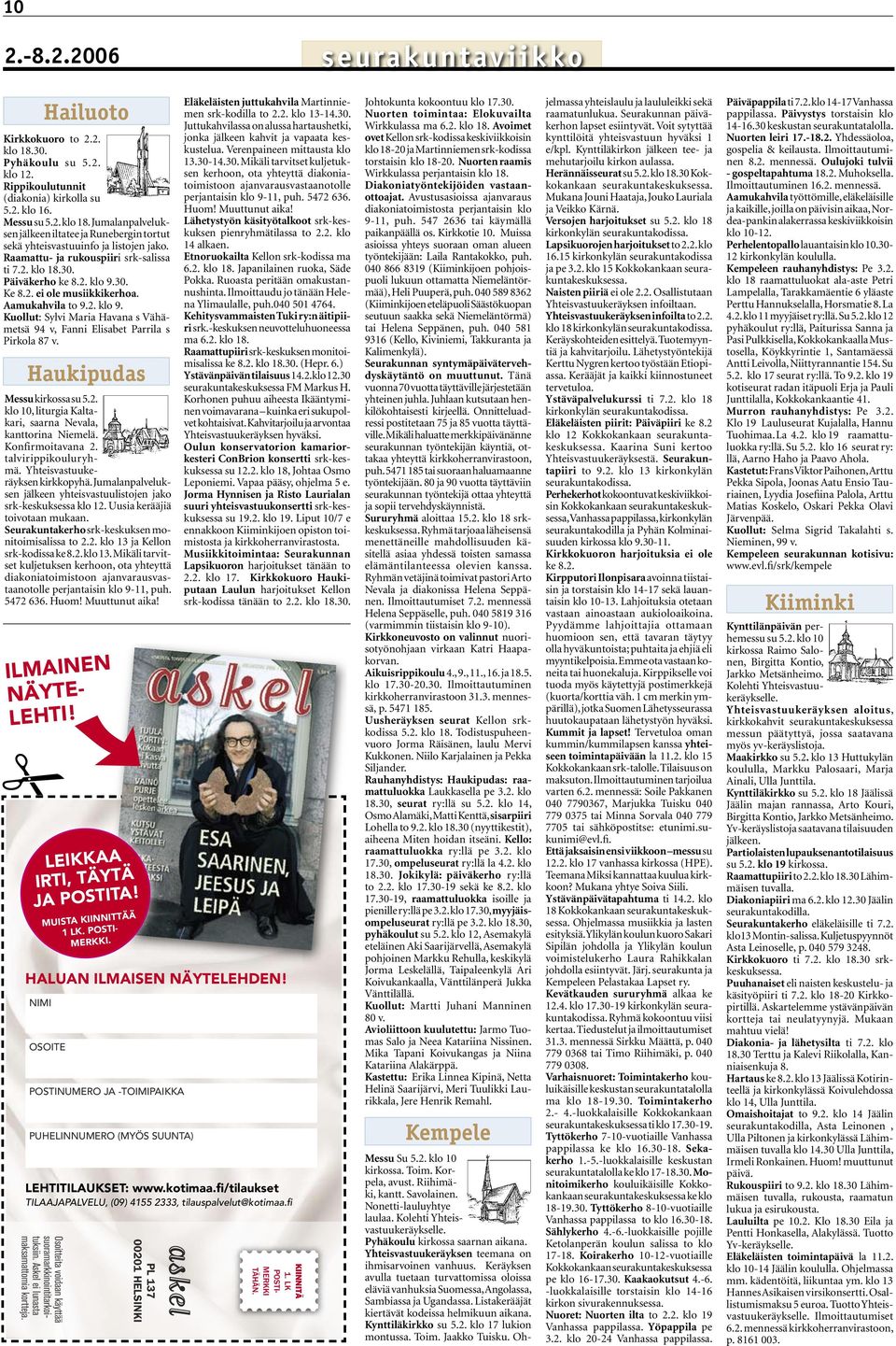 Haukipudas Messu kirkossa su 5.2. klo 10, liturgia Kaltakari, saarna Nevala, kanttorina Niemelä. Konfirmoitavana 2. talvirippikouluryhmä. Yhteisvastuukeräyksen kirkkopyhä.