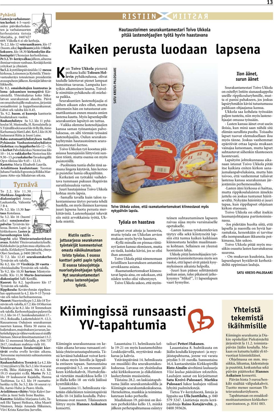 Su 5.2. kynttilänpäivänä klo 12 messu kirkossa, Leinonen ja Kyöstilä. Yhteisvastuukeräys toteutetaan presidentin avauspuheen jälkeen. Kerääjät lähtevät liikkeelle. Ke 8.2. omaishoitajien kuntoutus ja loma -jaksamisen teemapäivä Kärsämäellä.