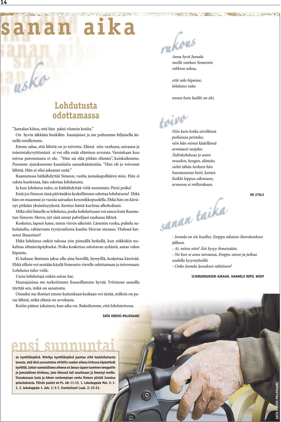 Elämä niin vanhana, sairaana ja toimintakyvyttömänä ei voi olla enää elämisen arvoista. Varsinkaan kun toivoa paremmasta ei ole. Hän sai elää pitkän elämän, kuiskailemme.