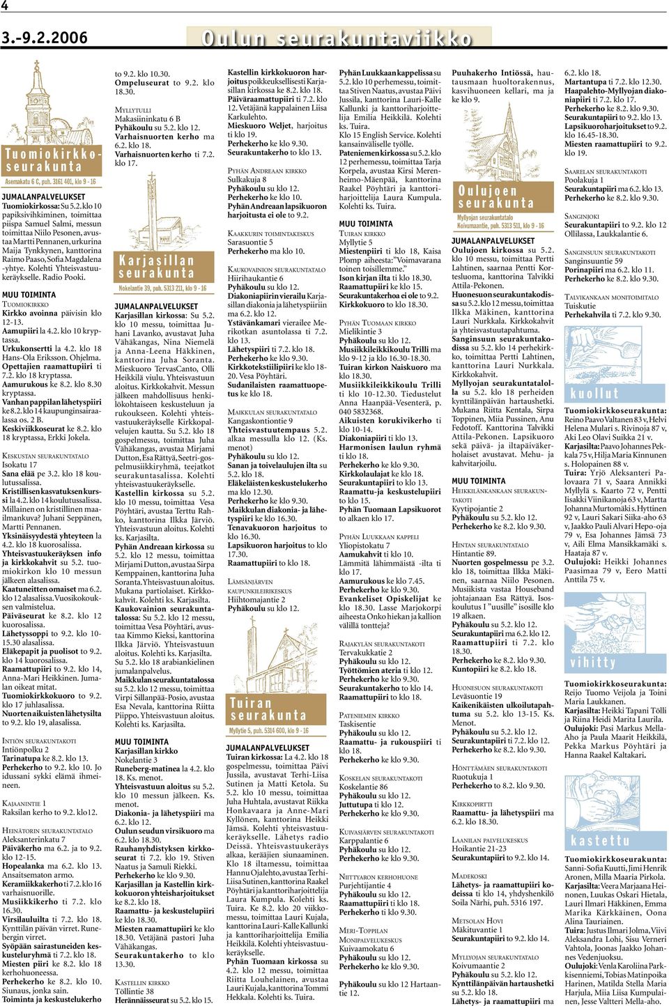 Opettajien raamattupiiri ti 7.2. klo 18 kryptassa. Aamurukous ke 8.2. klo 8.30 kryptassa. Vanhan pappilan lähetyspiiri ke 8.2. klo 14 kaupunginsairaalassa os. 2 B. Keskiviikkoseurat ke 8.2. klo 18 kryptassa, Erkki Jokela.