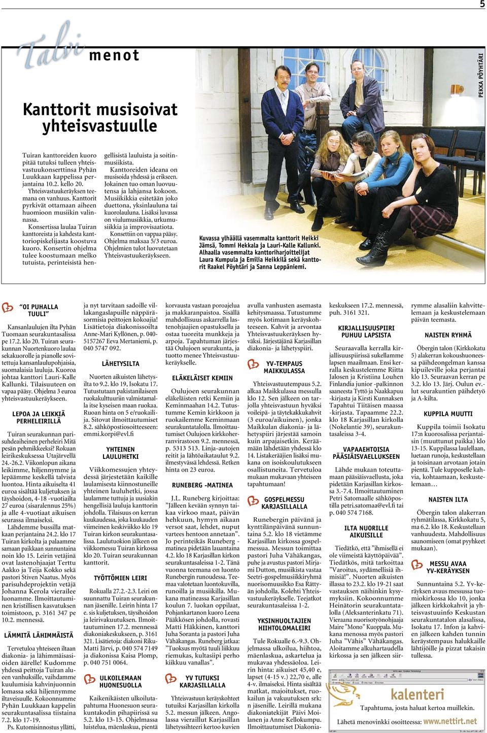 Konsertin ohjelma tulee koostumaan melko tutuista, perinteisistä hengellisistä lauluista ja soitinmusiikista. Kanttoreiden ideana on musisoida yhdessä ja erikseen.