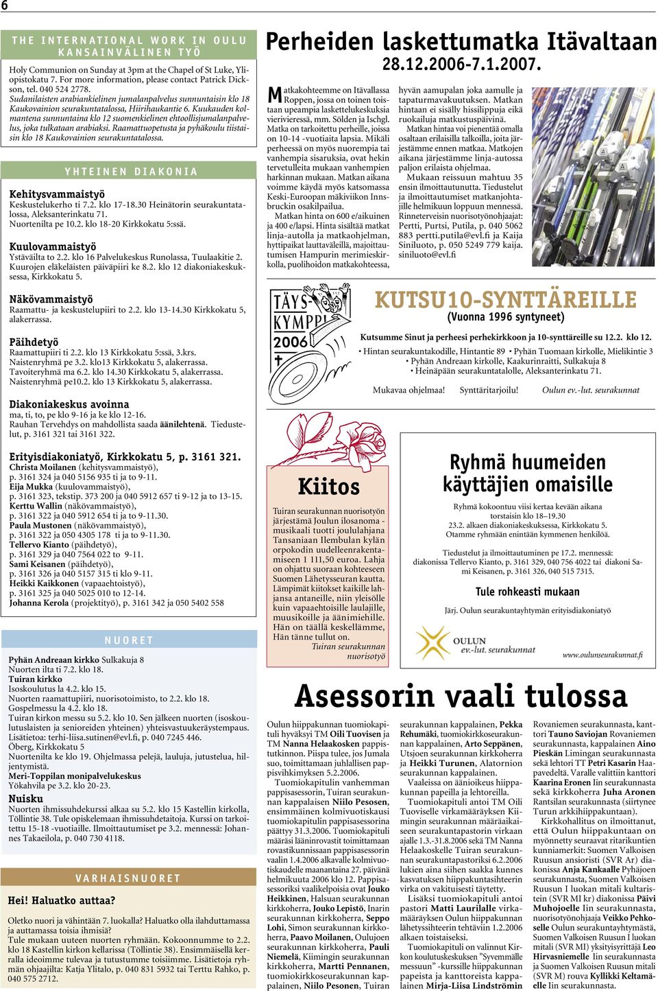 Kuukauden kolmantena sunnuntaina klo 12 suomenkielinen ehtoollisjumalanpalvelus, joka tulkataan arabiaksi. Raamattuopetusta ja pyhäkoulu tiistaisin klo 18 Kaukovainion seurakuntatalossa.