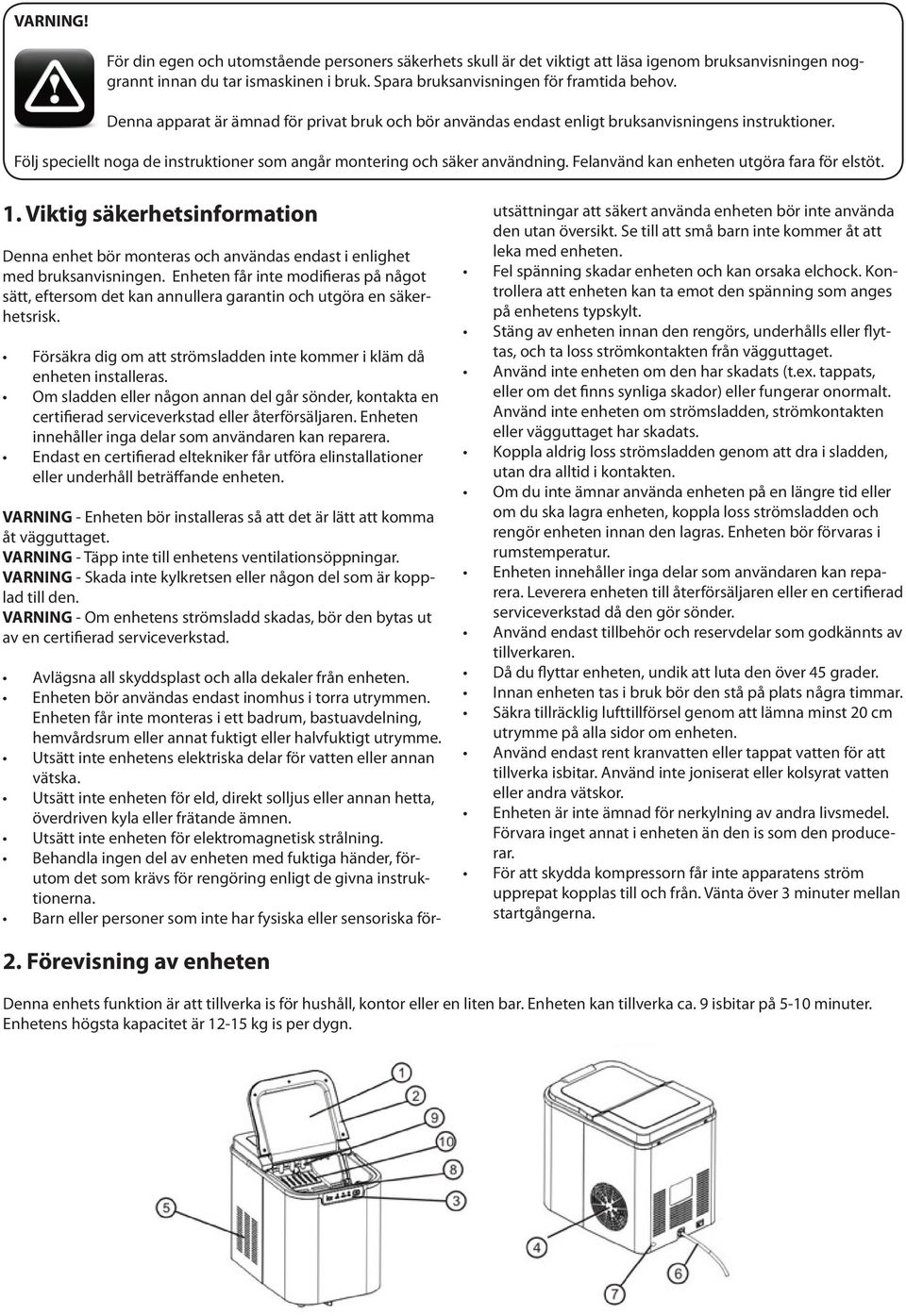 Felanvänd kan enheten utgöra fara för elstöt. 1. Viktig säkerhetsinformation Denna enhet bör monteras och användas endast i enlighet med bruksanvisningen.