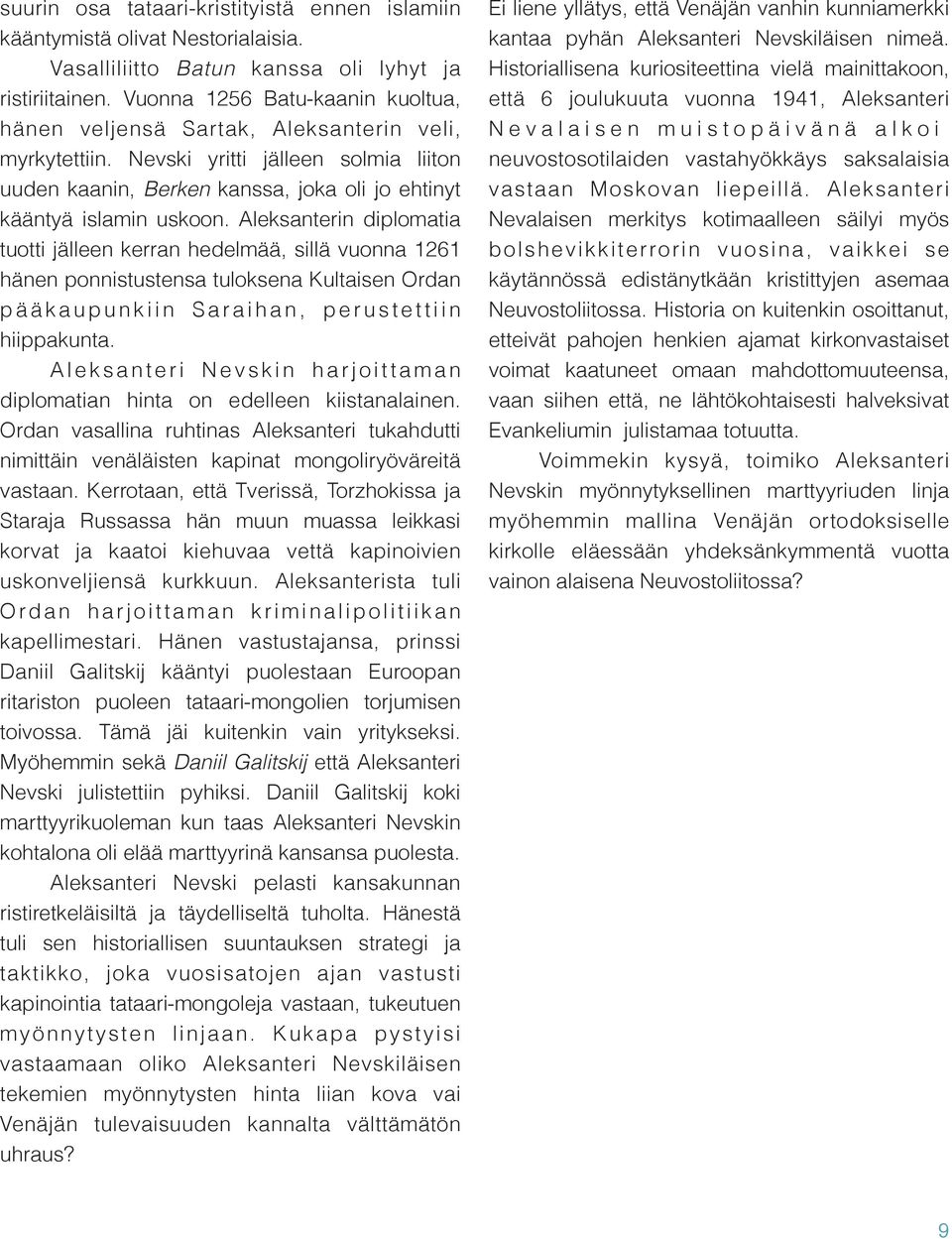 Aleksanterin diplomatia tuotti jälleen kerran hedelmää, sillä vuonna 1261 hänen ponnistustensa tuloksena Kultaisen Ordan p ä ä k a u p u n k i i n S a r a i h a n, p e r u s t e t t i i n hiippakunta.