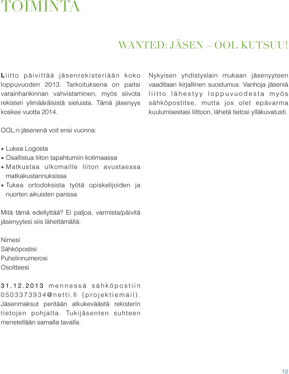 Vanhoja jäseniä l i i t t o l ä h e s t y y l o p p u v u o d e s t a m y ö s sähköpostitse, mutta jos olet epävarma kuulumisestasi liittoon, lähetä tietosi ylläkuvatusti.