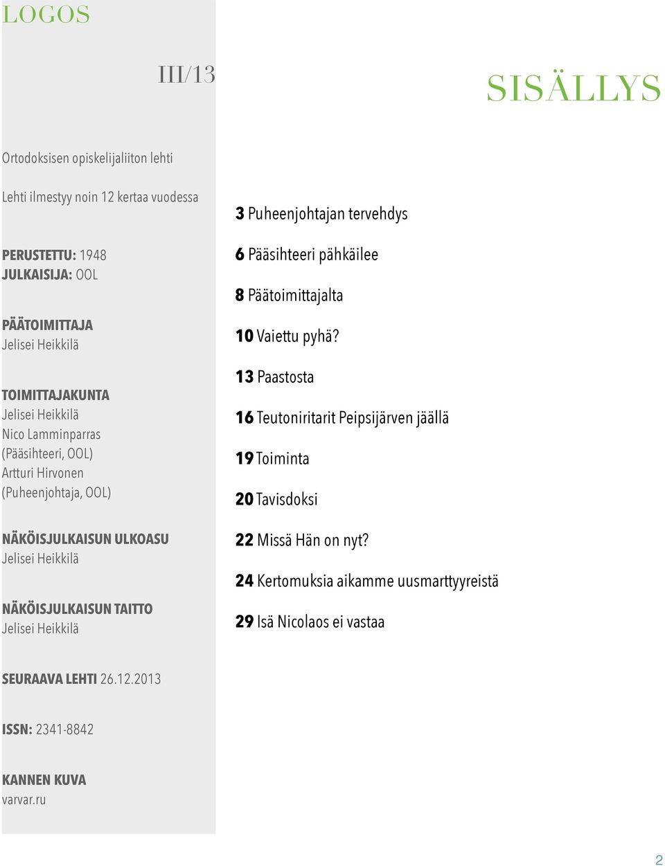 TAITTO Jelisei Heikkilä 3 Puheenjohtajan tervehdys 6 Pääsihteeri pähkäilee 8 Päätoimittajalta 10 Vaiettu pyhä?