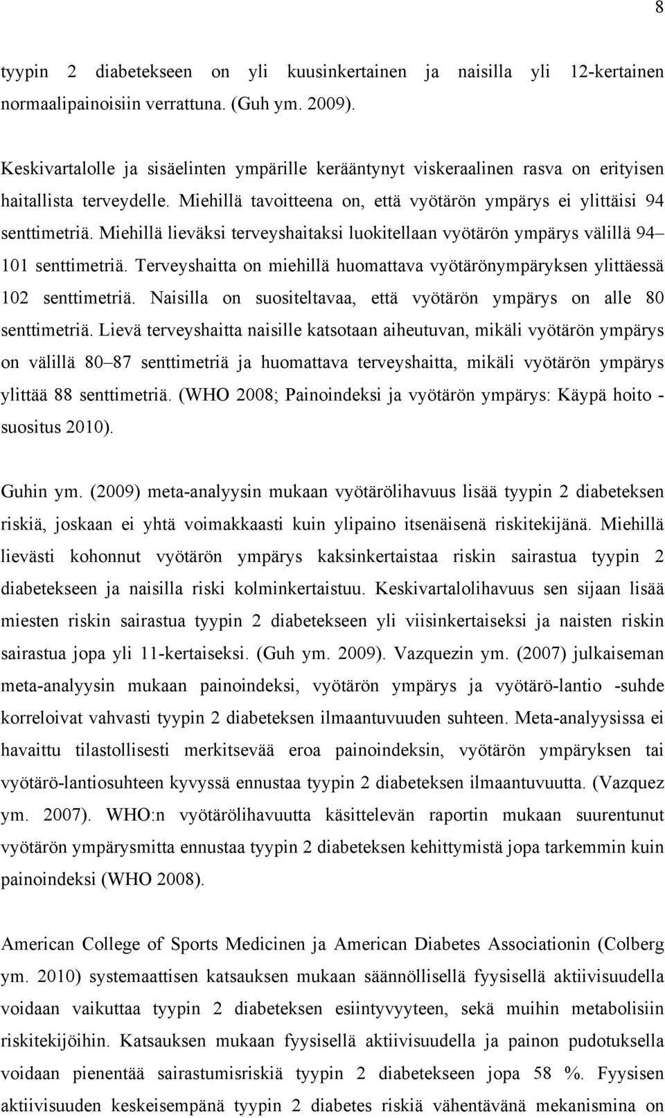 Miehillä lieväksi terveyshaitaksi luokitellaan vyötärön ympärys välillä 94 101 senttimetriä. Terveyshaitta on miehillä huomattava vyötärönympäryksen ylittäessä 102 senttimetriä.