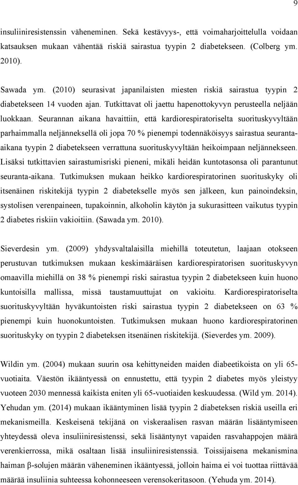 Seurannan aikana havaittiin, että kardiorespiratoriselta suorituskyvyltään parhaimmalla neljänneksellä oli jopa 70 % pienempi todennäköisyys sairastua seurantaaikana tyypin 2 diabetekseen verrattuna