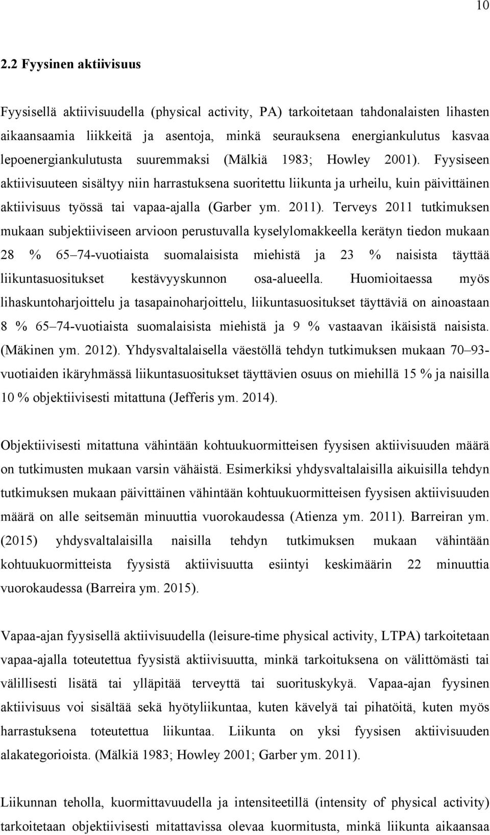 Fyysiseen aktiivisuuteen sisältyy niin harrastuksena suoritettu liikunta ja urheilu, kuin päivittäinen aktiivisuus työssä tai vapaa-ajalla (Garber ym. 2011).