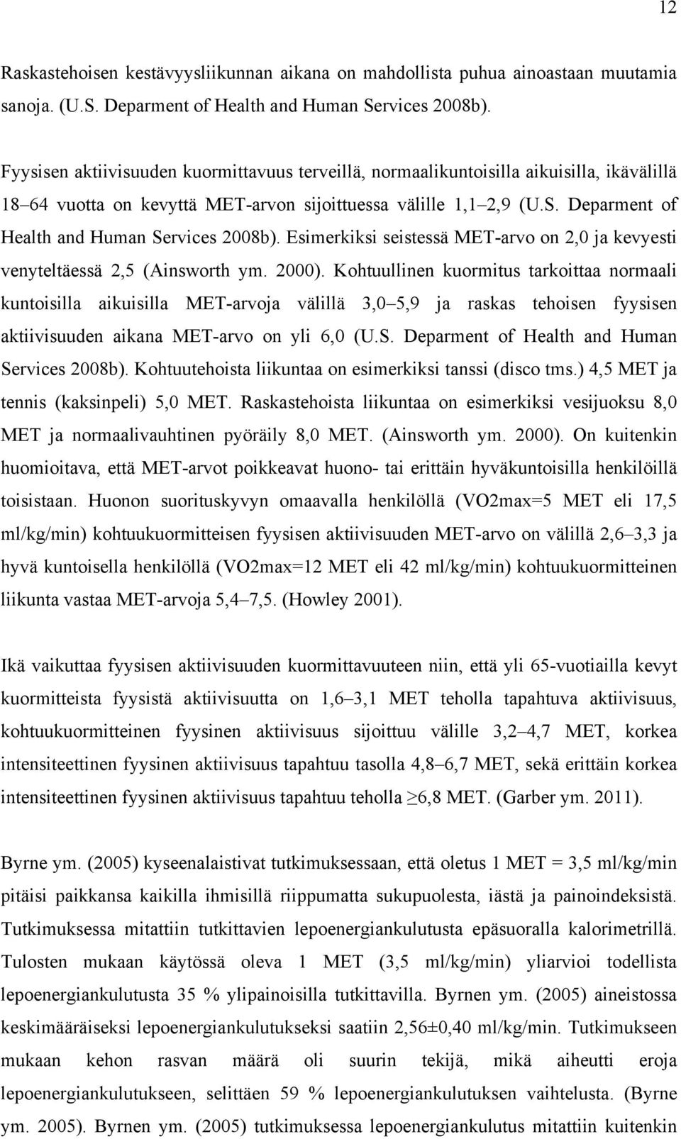 Deparment of Health and Human Services 2008b). Esimerkiksi seistessä MET-arvo on 2,0 ja kevyesti venyteltäessä 2,5 (Ainsworth ym. 2000).